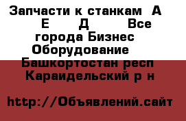 Запчасти к станкам 2А450, 2Е450, 2Д450   - Все города Бизнес » Оборудование   . Башкортостан респ.,Караидельский р-н